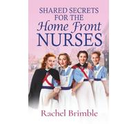 Shared Secrets for the Home Front Nurses: A BRAND NEW heartwarming WWII saga from Rachel Brimble - perfect for fans of Call The Midwife