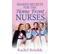 Shared Secrets for the Home Front Nurses: A BRAND NEW heartwarming WWII saga from Rachel Brimble - perfect for fans of Call The Midwife