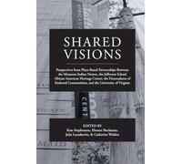 Shared Visions: Perspectives from Place-Based Partnerships Between the Monacan Indian Nation, the Jefferson School African American Heritage Center, ... Communities, and the University of Virginia