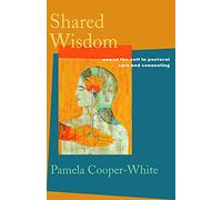 Shared Wisdom: Use of the Self in Pastoral Care and Counseling