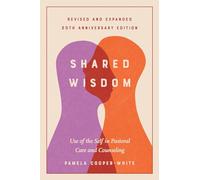 Shared Wisdom: Use of the Self in Pastoral Care and Counseling, Revised and Expanded 20th Anniversary Edition
