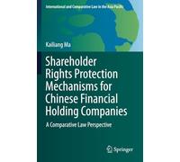 Shareholder Rights Protection Mechanisms for Chinese Financial Holding Companies: A Comparative Law Perspective (International and Comparative Law in the Asia Pacific)