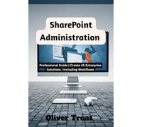 SharePoint Administration: Professional Guide | Create 45 Enterprise Solutions | Including Workflows