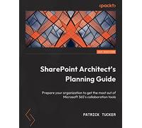SharePoint Architect's Planning Guide: Create reusable architecture and governance to support collaboration with SharePoint and Microsoft 365
