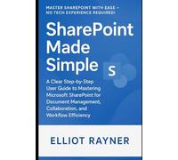 SharePoint Made Simple: A Clear Step-by-Step User Guide to Mastering Microsoft SharePoint for Document Management, Collaboration, and Workflow Efficiency (Application and Multimedia Software Tools)