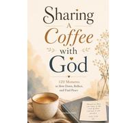 Sharing A Coffee with God: 120 Moments to Slow Down, Reflect, and Find Peace