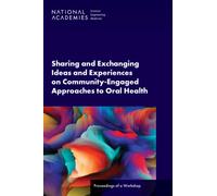 Sharing and Exchanging Ideas and Experiences on Community-Engaged Approaches to Oral Health : Proceedings of a Workshop
