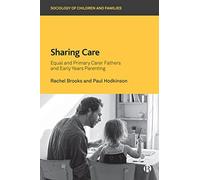 Sharing Care : Equal and Primary Carer Fathers and Early Years Parenting