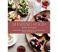 Sharing Food with Friends : Casual Dining Ideas and Inspiring Recipes for Platters, Boards and Small Bites