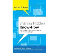 Sharing Hidden Know-How: How Managers Solve Thorny Problems With the Knowledge Jam (Jossey-Bass Leadership Series)