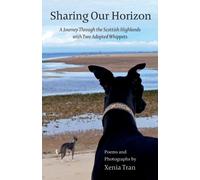 Sharing Our Horizon : A Journey Through the Scottish Highlands with Two Adopted Whippets