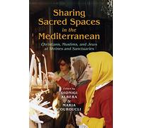 Sharing Sacred Spaces in the Mediterranean: Christians, Muslims, and Jews at Shrines and Sanctuaries (New Anthropologies of Europe)