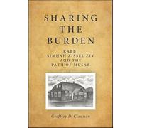 Sharing the Burden: Rabbi Simhah Zissel Ziv and the Path of Musar: Rabbi Simḥah Zissel Ziv and the Path of Musar (SUNY series in Contemporary Jewish Thought)