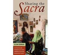 Sharing the Sacra: The Politics and Pragmatics of Intercommunal Relations around Holy Places