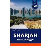 SHARJAH Guida ai viaggio 2025-2026: Scopri la sua ricca cultura, i monumenti mozzafiato, i mercati vivaci e le gemme nascoste nel cuore degli Emirati Arabi Uniti