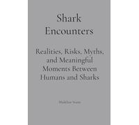 Shark Encounters: Realities, Risks, Myths, and Meaningful Moments Between Humans and Sharks