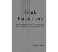 Shark Encounters: Realities, Risks, Myths, and Meaningful Moments Between Humans and Sharks (Sharks & Humanity)
