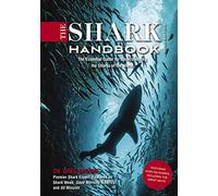 The Shark Handbook: Third Edition: The Essential Guide for Understanding the Sharks of the World (Stunning Photography Of Predatory Jaws)