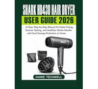 Shark HD430 Hair Dryer User Guide 2026: A Clear Step-by-Step Manual for Faster Drying, Smarter Styling, and Healthier, Shinier Results with Heat ... at Home.: 4 (Techwell User Guide Series)