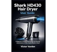 Shark HD430 Hair Dryer User Guide: A Beginner-Friendly Manual for Fast Styling, Attachments, and Salon-Quality Results at Home (SmartStart Series)