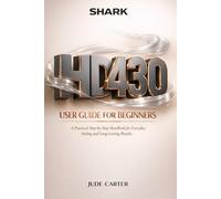 SHARK HD430 HAIRDRYER USER GUIDE FOR BEGINNERS: A Practical Step-by-Step Handbook for Everyday Styling and Long-Lasting Results (Tech Tales for Beginners)