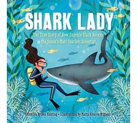 Shark Lady : The True Story of How Eugenie Clark Became the Ocean’s Most Fearless Scientist