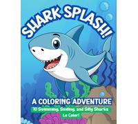 Shark Splash! A Coloring Adventure: 70 Swimming, Smiling, and Silly Sharks to Color!