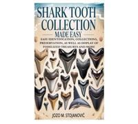 Shark Tooth Collection Made Easy: Easy Identification, Collections, Preservation, as well as Display of Fossilized Treasures and More