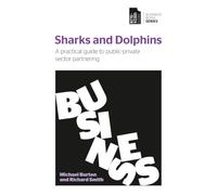 Sharks and Dolphins: A practical guide to understanding private/public sector partnering (Business Book Series)