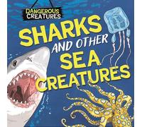 Sharks and Other Sea Creatures (Dangerous Creatures)