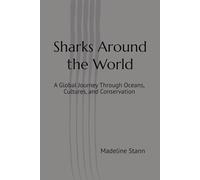 Sharks Around the World: A Global Journey Through Oceans, Cultures, and Conservation (Sharks & Humanity)