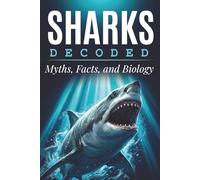 Sharks: Decoded: Myths, Facts, and Biology of Sharks (Animals: DECODED)