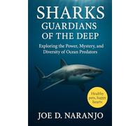 Sharks: Guardians of the Deep: Exploring the Power, Mystery, and Diversity of Ocean Predators