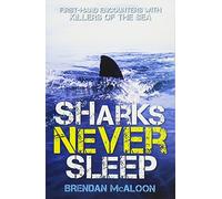 Sharks Never Sleep: First-hand encounters with killers of the sea