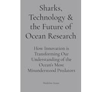 Sharks, Technology & the Future of Ocean Research: How Innovation is Transforming Our Understanding of the Ocean's Most Misunderstood Predators