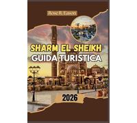 SHARM EL SHEIKH GUIDA TURISTICA 2026: Sharm El Sheikh 2026: esplora la Riviera delle Meraviglie dell'Egitto: un viaggio attraverso le barriere ... deserto e l'intramontabile cultura beduina