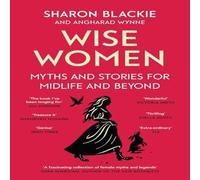 Sharon Blackie Wise Women : Myths & stories for midlife & beyond Sharon Blackie Multicolor