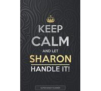 Sharon: Keep Calm And Let Sharon Handle It - Sharon Name Custom Gift Planner Calendar Notebook Journal