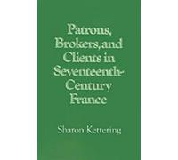 Patrons, Brokers, and Clients in Seventeenth-Century France
