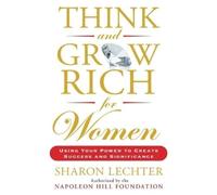 Think and Grow Rich for Women: Using Your Power to Create Success and Significance