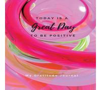 Sharon Purtill Today Is A Great Day To Be Positive Lined Notebook: My Gratitude Sharon Purtill Multicolor