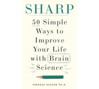 Sharp : 50 Simple Ways to Improve Your Life with Brain Science