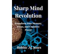 SHARP MIND REVOLUTION: Transform Your Memory, Focus, and Cognitive Power