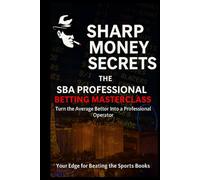 Sharp Money Secrets: The SBA Professional Betting Masterclass - Turn the Average Bettor Into a Professional Operator