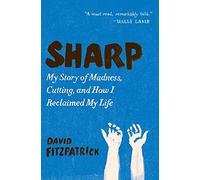 Sharp: My Story of Madness, Cutting, and How I Reclaimed My Life