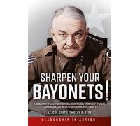 Sharpen Your Bayonets: A Biography of Lieutenant General John Wilson “Iron Mike” O’Daniel, Commander, 3rd Infantry Division in World War II (Leadership in Action)
