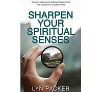 Sharpen Your Spiritual Senses: Grow in natural and spiritual discernment - see clearly in an unclear world