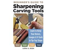 Sharpening Carving Tools for Beginners: Learn to Keep Your Knives, Gouges & V-Tools in Tip-Top Shape (Fox Chapel Publishing) Honing Techniques for Woodworking and Woodcarving Tools