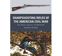 Sharpshooting Rifles of the American Civil War: Colt, Sharps, Spencer, and Whitworth: 56 (Weapon)
