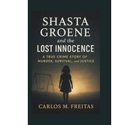 Shasta Groene and the Lost Innocence: A True Crime Story of Murder, Survival, and Justice
